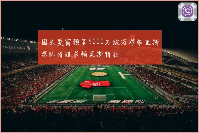 国米夏窗预算5000万欧若邓弗里斯离队将追求帕莱斯特拉